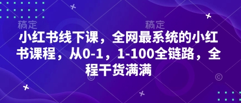 小红书线下课，全网最系统的小红书课程，从0-1，1-100全链路，全程干货满满-追梦聊项目